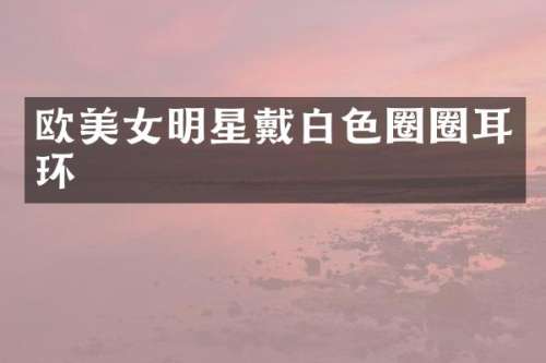 欧明星戴白色圈圈耳环