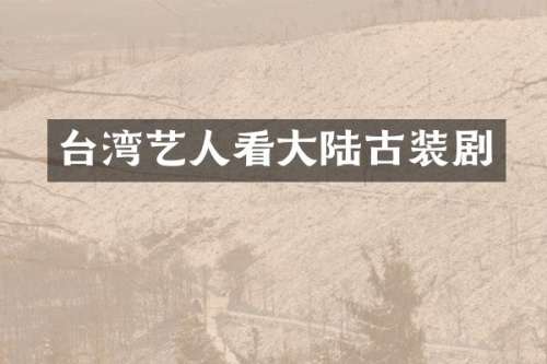 台湾艺人看大陆古装剧