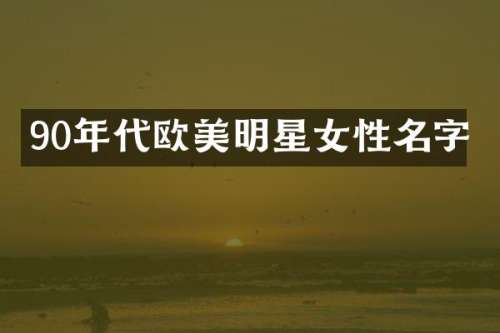 90年代欧美明星女性名字
