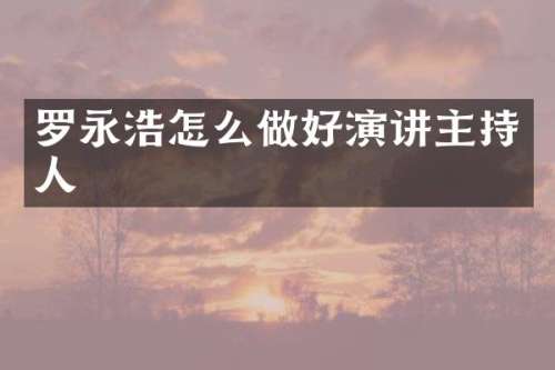 罗永浩怎么做好演讲主持人