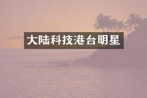 大陆科技港台明星