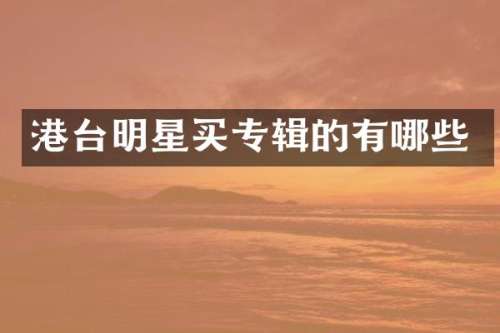 港台明星买专辑的有哪些