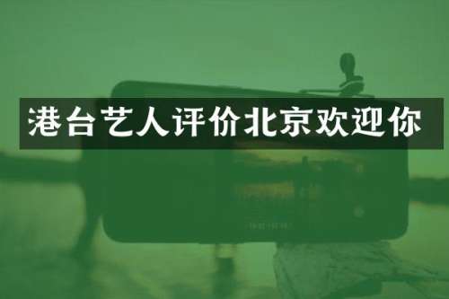 港台艺人评价北京欢迎你