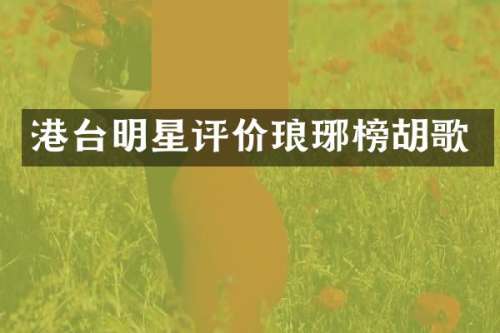 港台明星评价琅琊榜胡歌