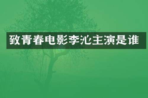 致青春电影李沁主演是谁