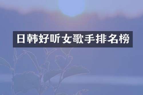 日韩好听女歌手排名榜