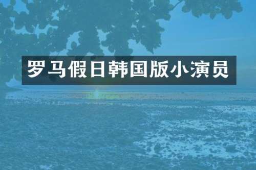 罗马假日韩国版小演员