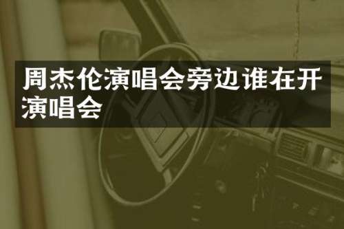 周杰伦演唱会旁边谁在开演唱会