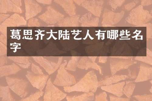 葛思齐大陆艺人有哪些名字