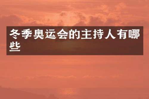 冬季奥运会的主持人有哪些