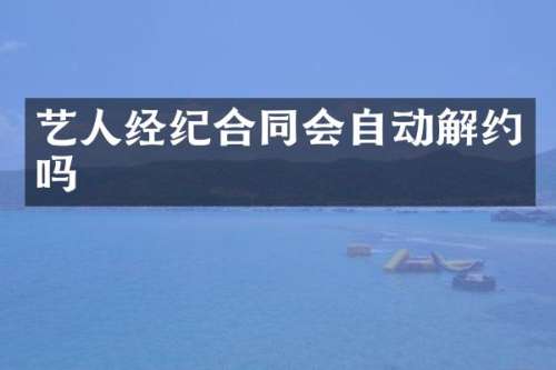 艺人经纪合同会自动解约吗