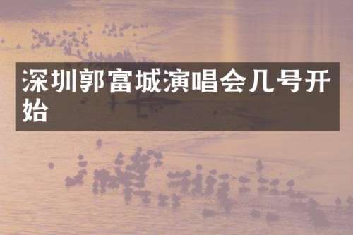深圳郭富城演唱会几号开始