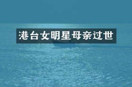 港台女明星母亲过世