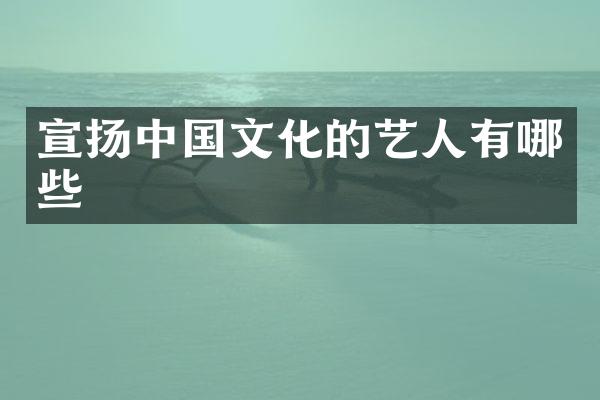 宣扬中国文化的艺人有哪些