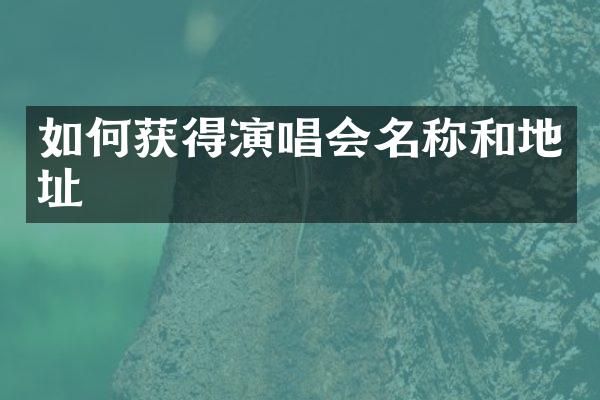 如何获得演唱会名称和地址
