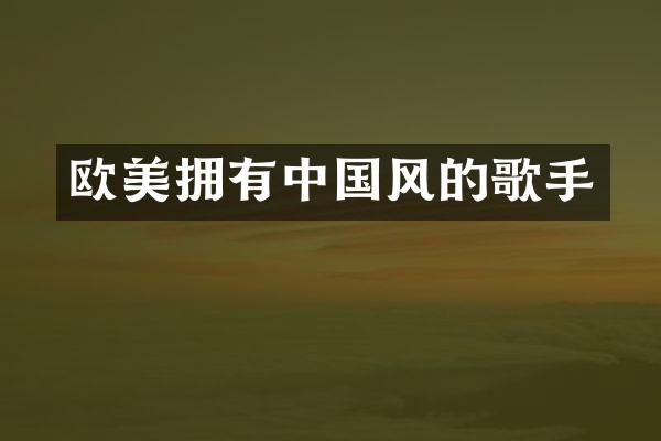 欧美拥有中国风的歌手