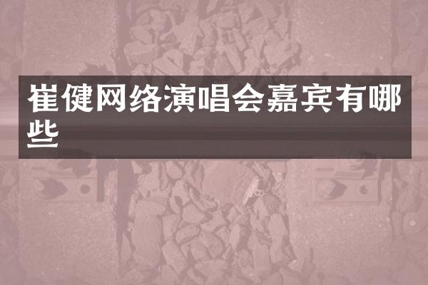 崔健网络演唱会嘉宾有哪些