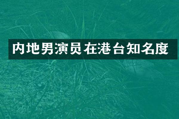 内地男演员在港台知名度