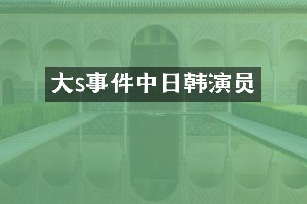 大s事件中日韩演员