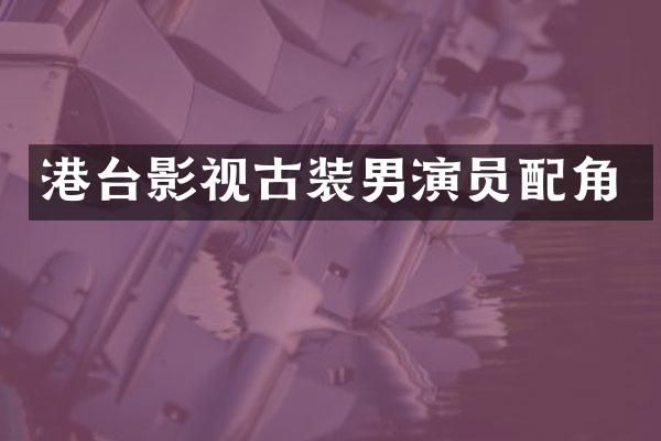 港台影视古装男演员配角