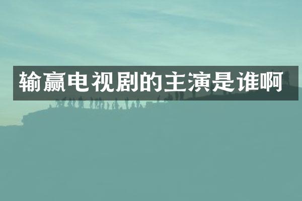 输赢电视剧的主演是谁啊