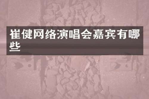 崔健网络演唱会嘉宾有哪些