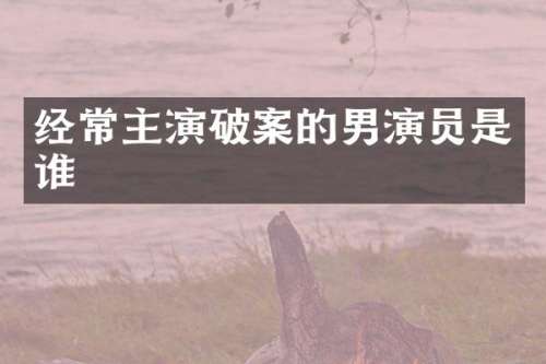 经常主演的男演员是谁