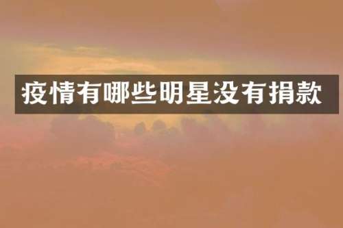 疫情有哪些明星没有捐款