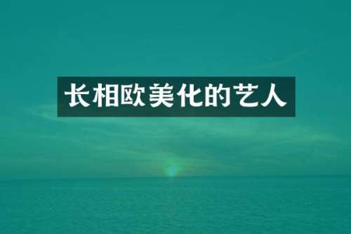 长相欧美化的艺人