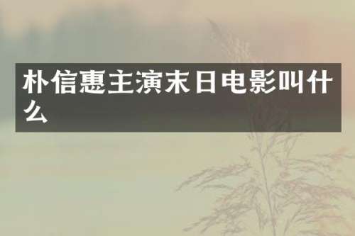 朴信惠主演末日电影叫什么