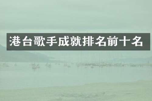 港台歌手成就排名前十名