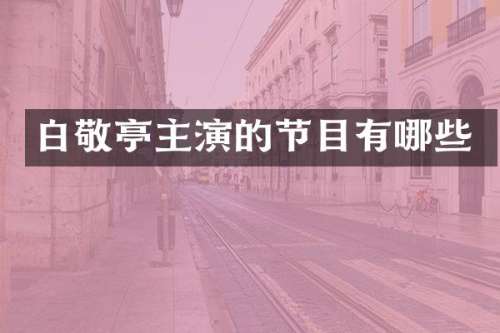 白敬亭主演的节目有哪些