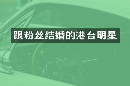 跟粉丝结婚的港台明星