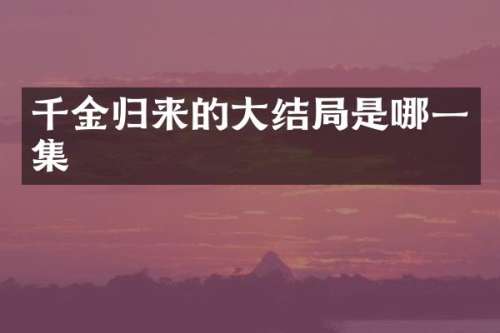 千金归来的大结局是哪一集
