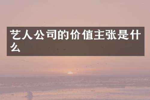 艺人公司的价值主张是什么