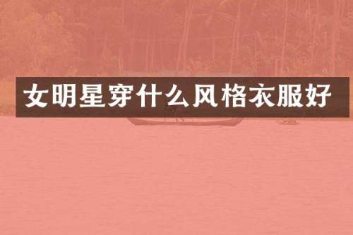 女明星穿什么风格衣服好