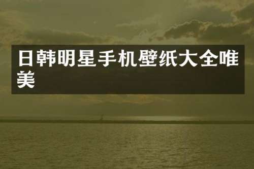 日韩明星手机壁纸大全唯美