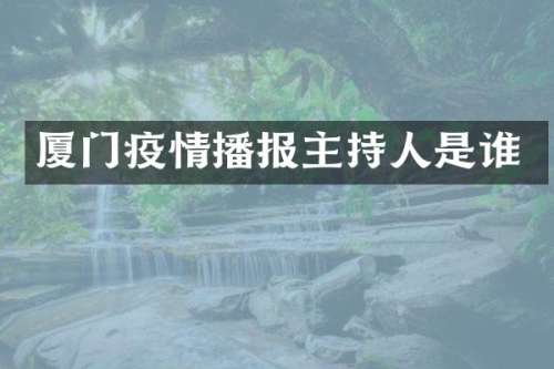 厦门疫情播报主持人是谁