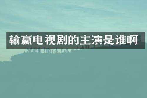 输赢电视剧的主演是谁啊