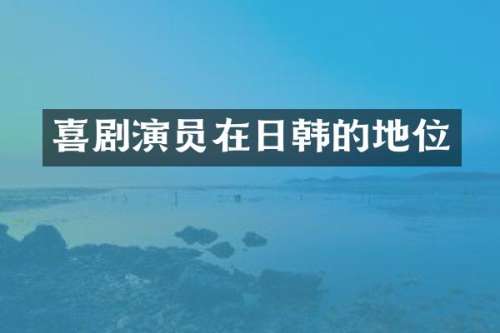 喜剧演员在日韩的地位