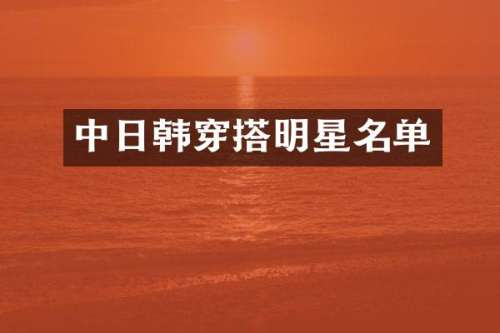 中日韩穿搭明星名单