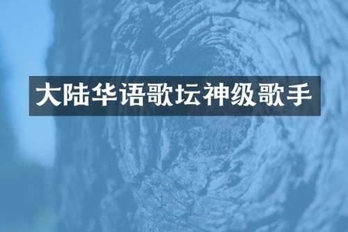 大陆华语歌坛神级歌手