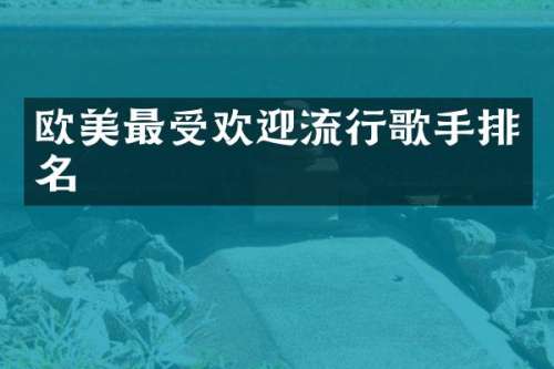 欧美最受欢迎流行歌手排名