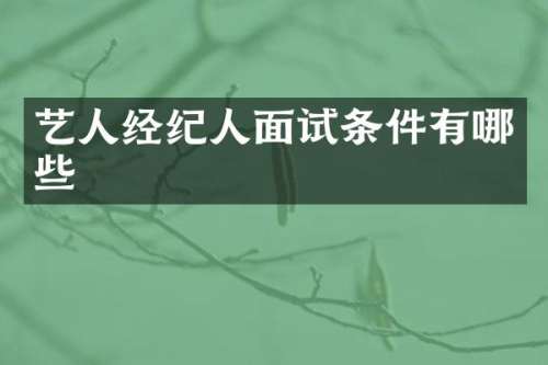 艺人经纪人面试条件有哪些