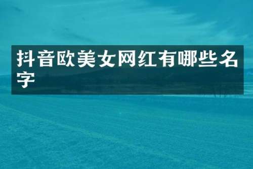 抖音欧网红有哪些名字