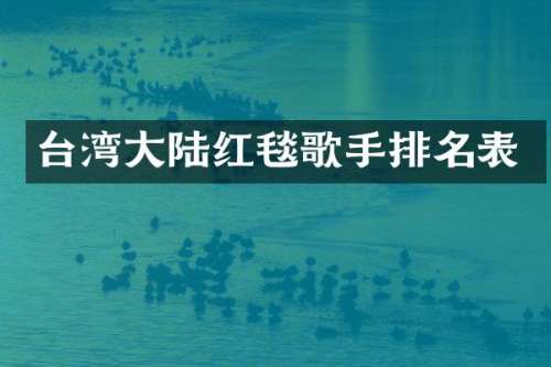 台湾大陆红毯歌手排名表