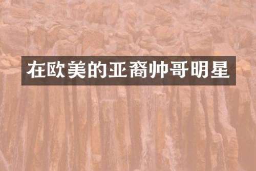 在欧美的亚裔帅哥明星