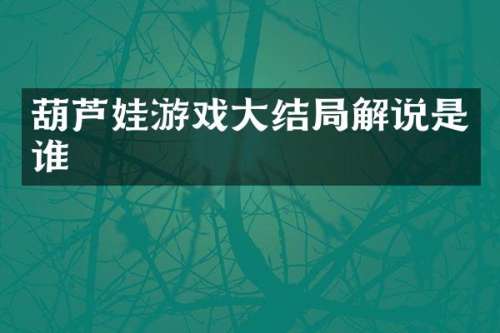 葫芦娃游戏大结局解说是谁