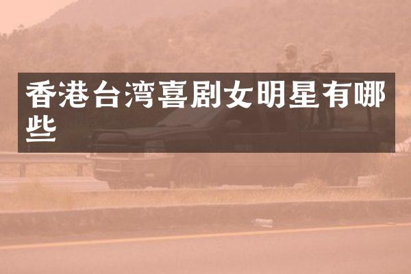 香港台湾喜剧女明星有哪些