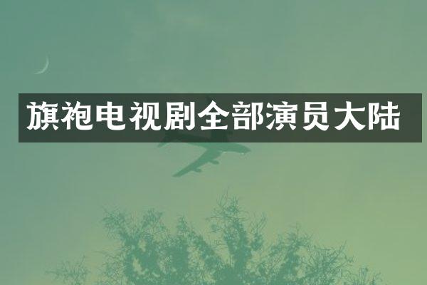 旗袍电视剧全部演员大陆